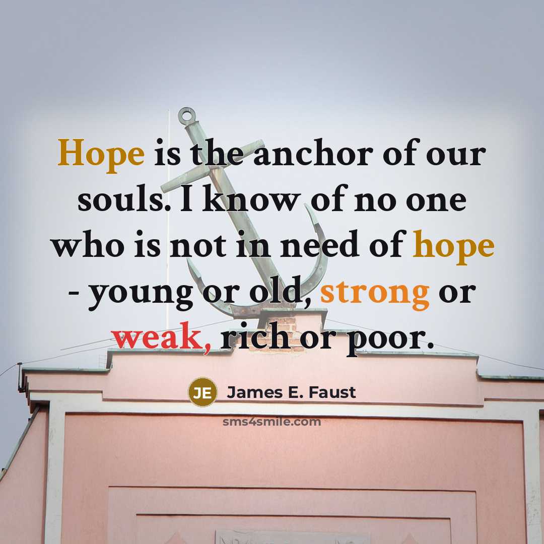 “Hope is the anchor of our souls. I know of…” quote by James E. Faust