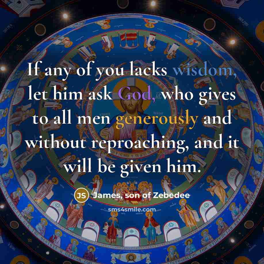 “If any of you lacks wisdom, let him ask God,…” quote by James, son of Zebedee