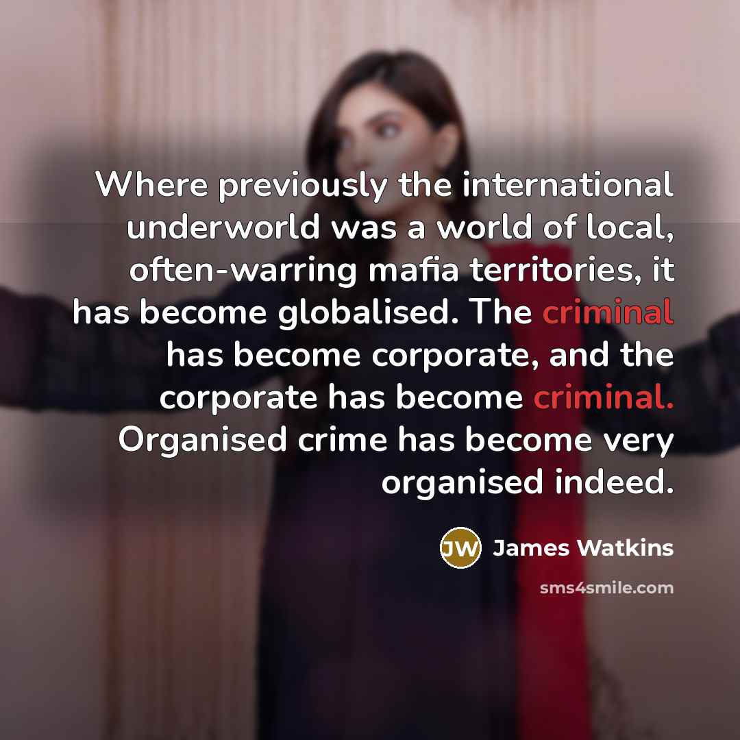 “Where previously the international underworld was a world of local,…” quote by James Watkins