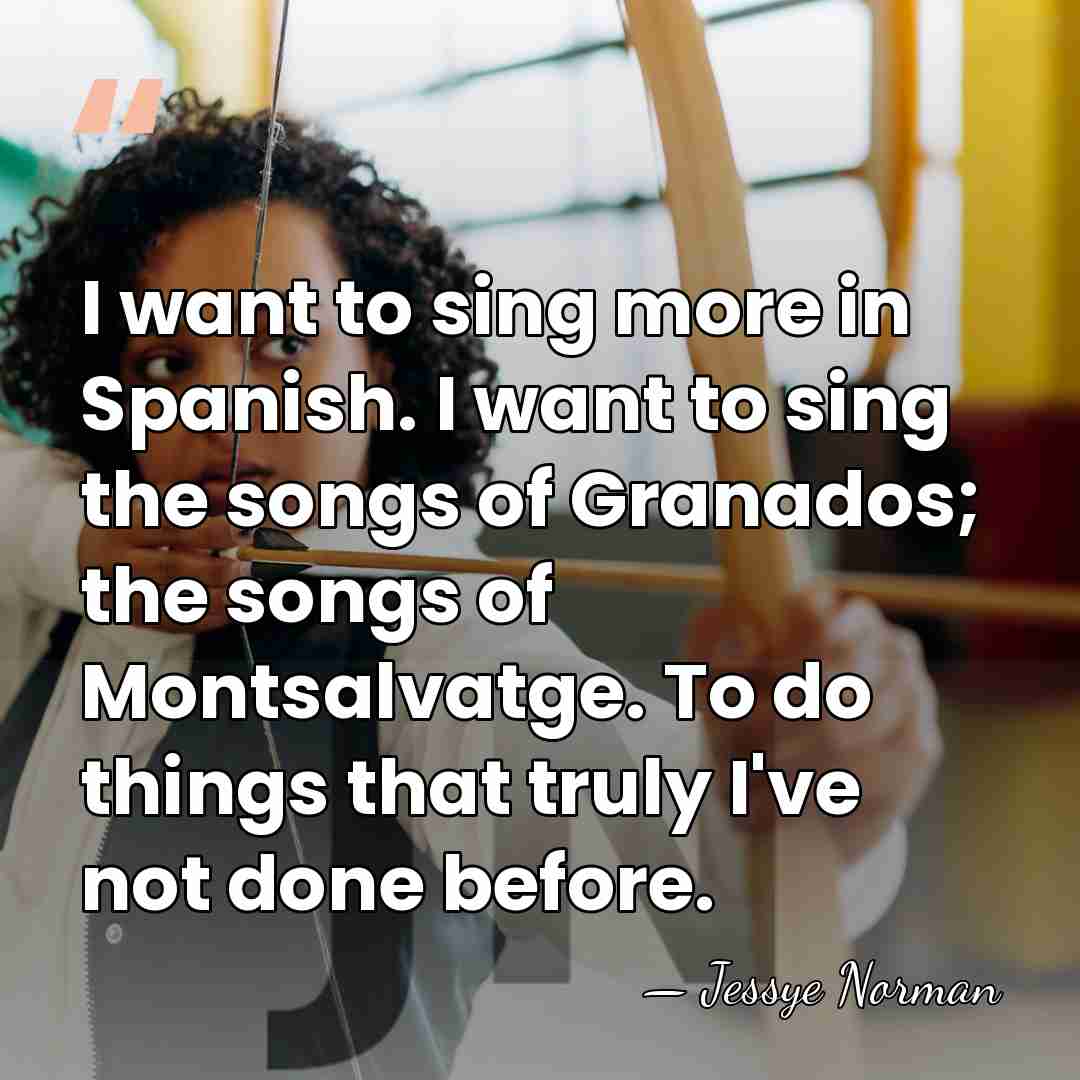 I want to sing more in Spanish. I want to sing the&hellip; - Jessye Norman