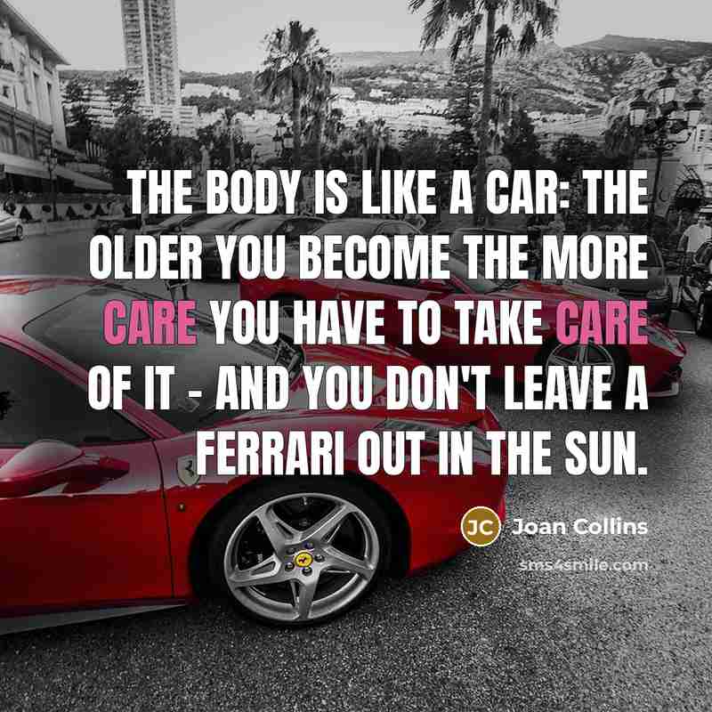 “The body is like a car: the older you become…” quote by Joan Collins