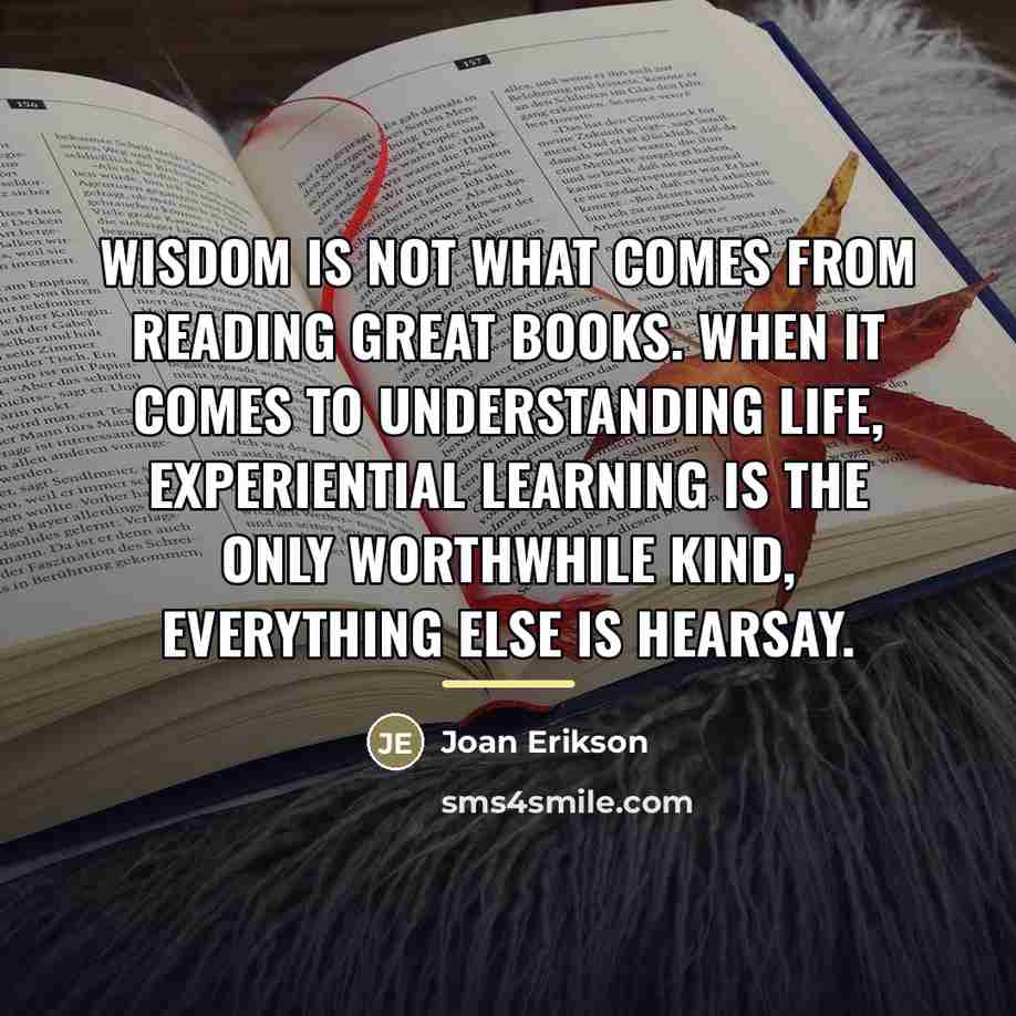 “Wisdom is not what comes from reading great books. When…” quote by Joan Erikson