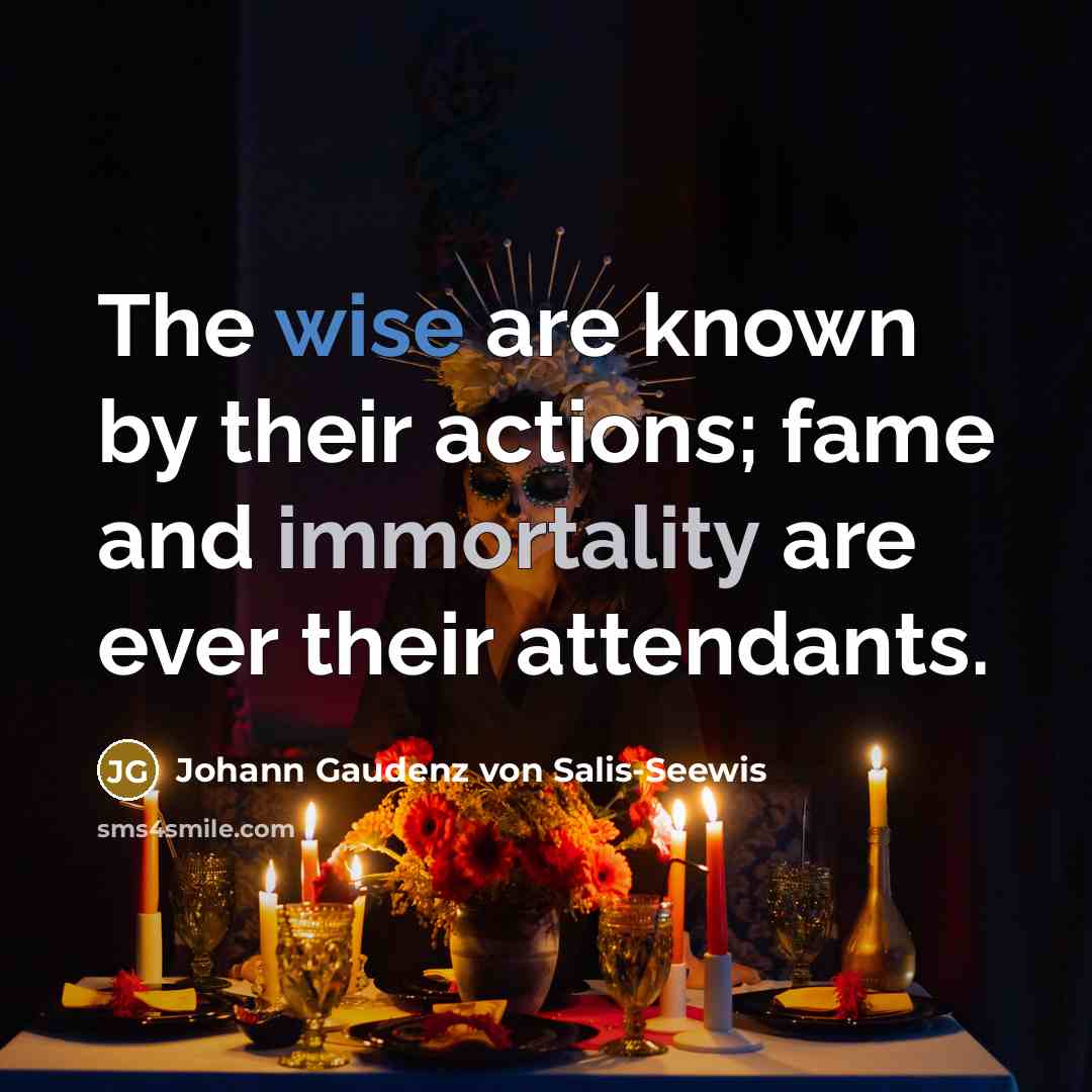 “The wise are known by their actions; fame and immortality…” quote by Johann Gaudenz von Salis-Seewis