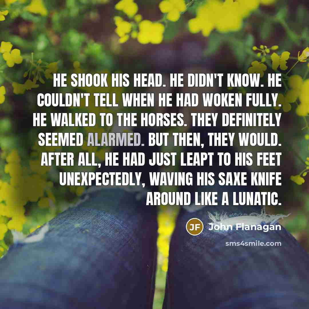 “He shook his head. He didn't know. He couldn't tell…” quote by John Flanagan