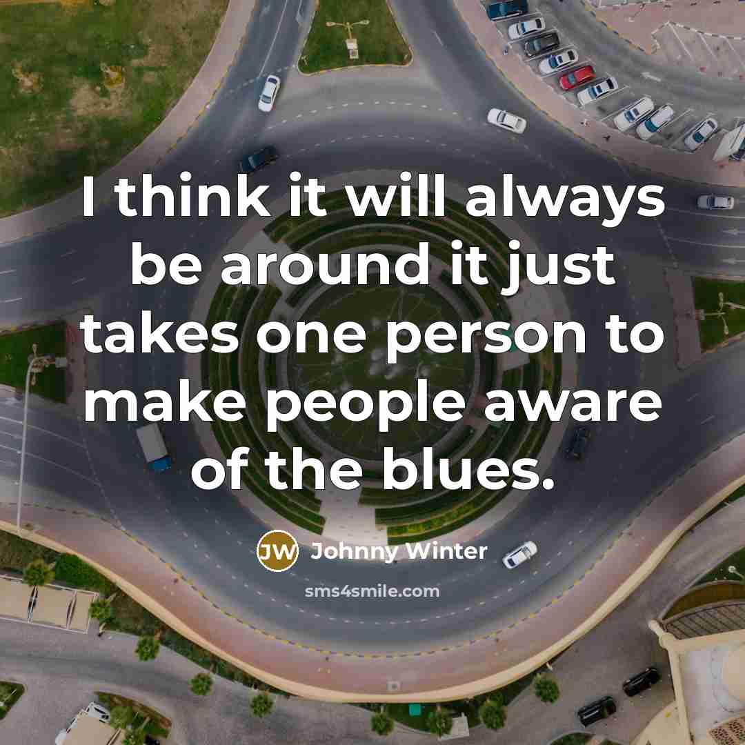 “I think it will always be around it just takes…” quote by Johnny Winter