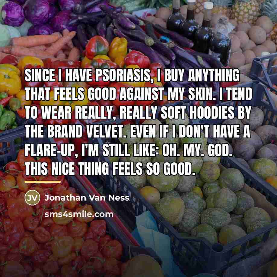 “Since I have psoriasis, I buy anything that feels good…” quote by Jonathan Van Ness