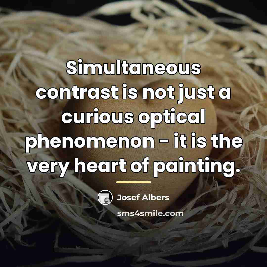 “Simultaneous contrast is not just a curious optical phenomenon -…” quote by Josef Albers