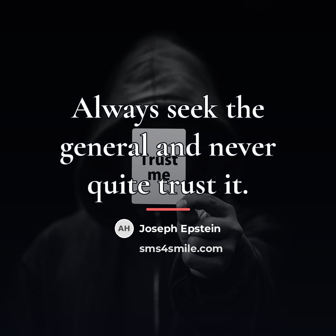 “Always seek the general and never quite trust it.…” quote by Joseph Epstein