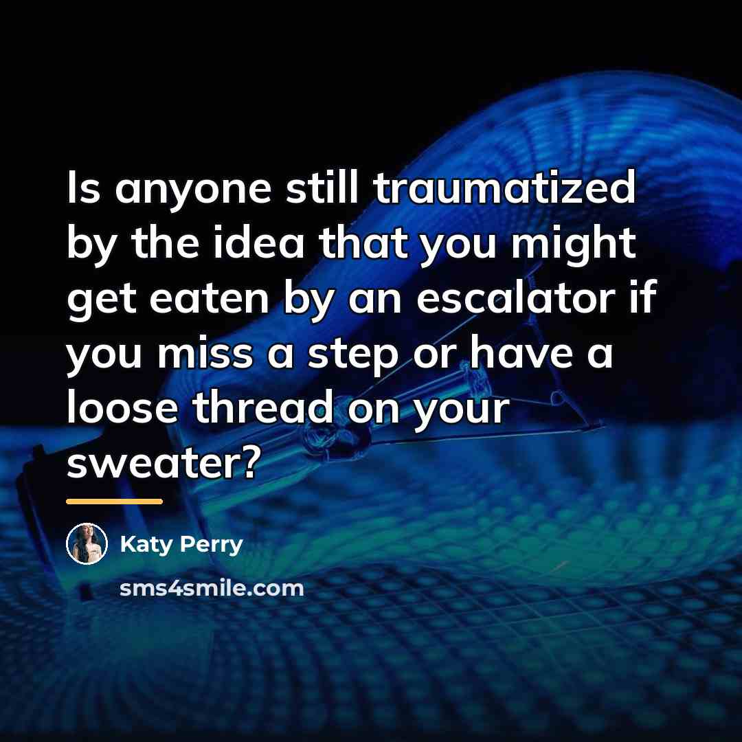 “Is anyone still traumatized by the idea that you might…” quote by Katy Perry