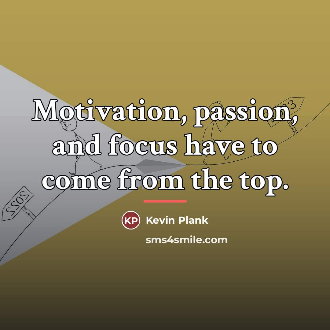 “Motivation, passion, and focus have to come from the top.…” quote by Kevin Plank