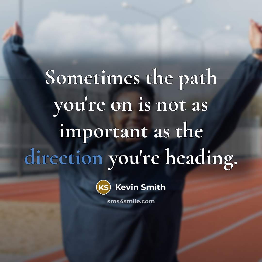 “Sometimes the path you're on is not as important as the direction you're heading.” quote by Kevin Smith