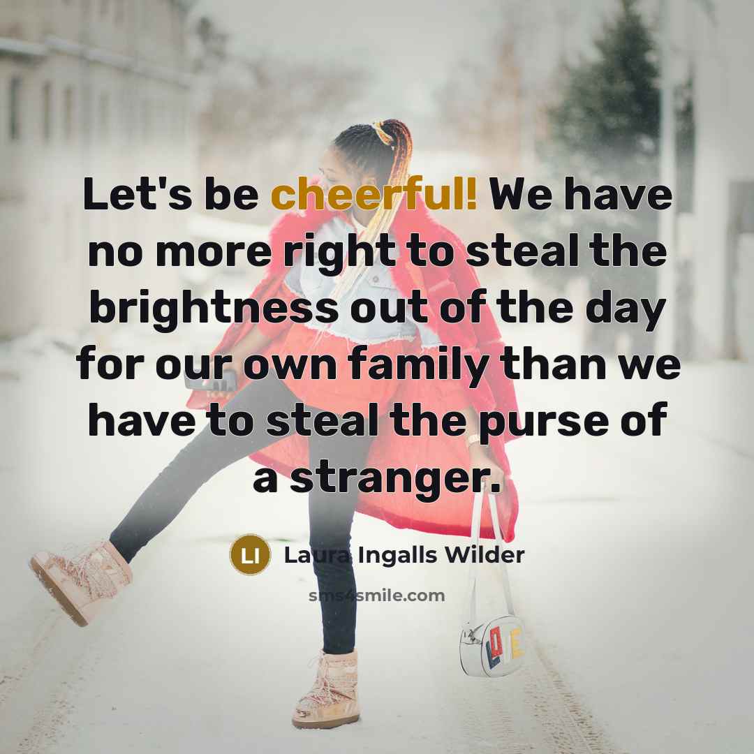 “Let's be cheerful! We have no more right to steal…” quote by Laura Ingalls Wilder
