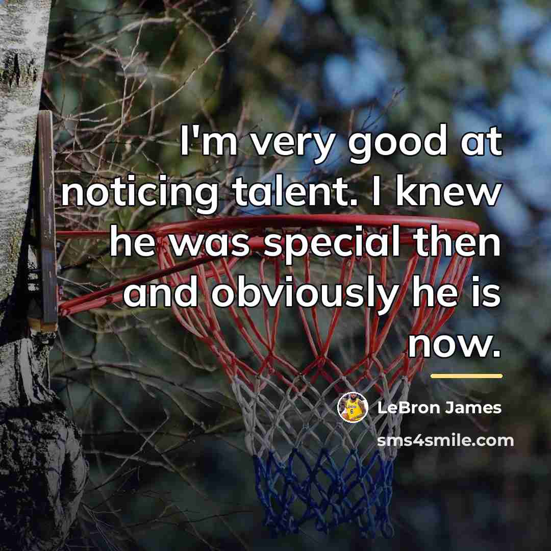 “I'm very good at noticing talent. I knew he was…” quote by LeBron James
