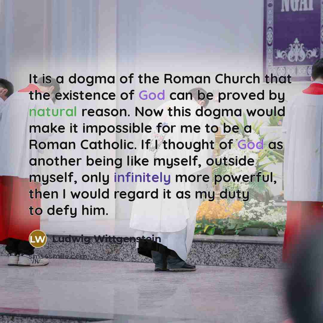 “It is a dogma of the Roman Church that the…” quote by Ludwig Wittgenstein
