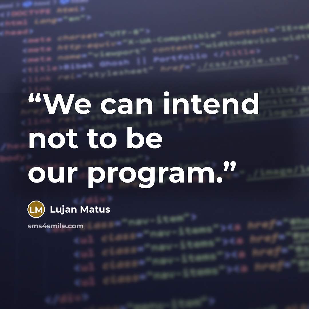 “We can intend not to be our program.” quote by Lujan Matus