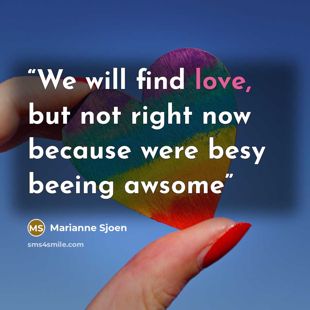 “We will find love, but not right now because were besy beeing awsome” quote by Marianne Sjoen