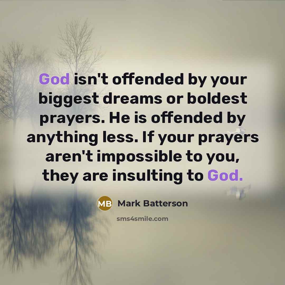 “God isn't offended by your biggest dreams or boldest prayers.…” quote by Mark Batterson