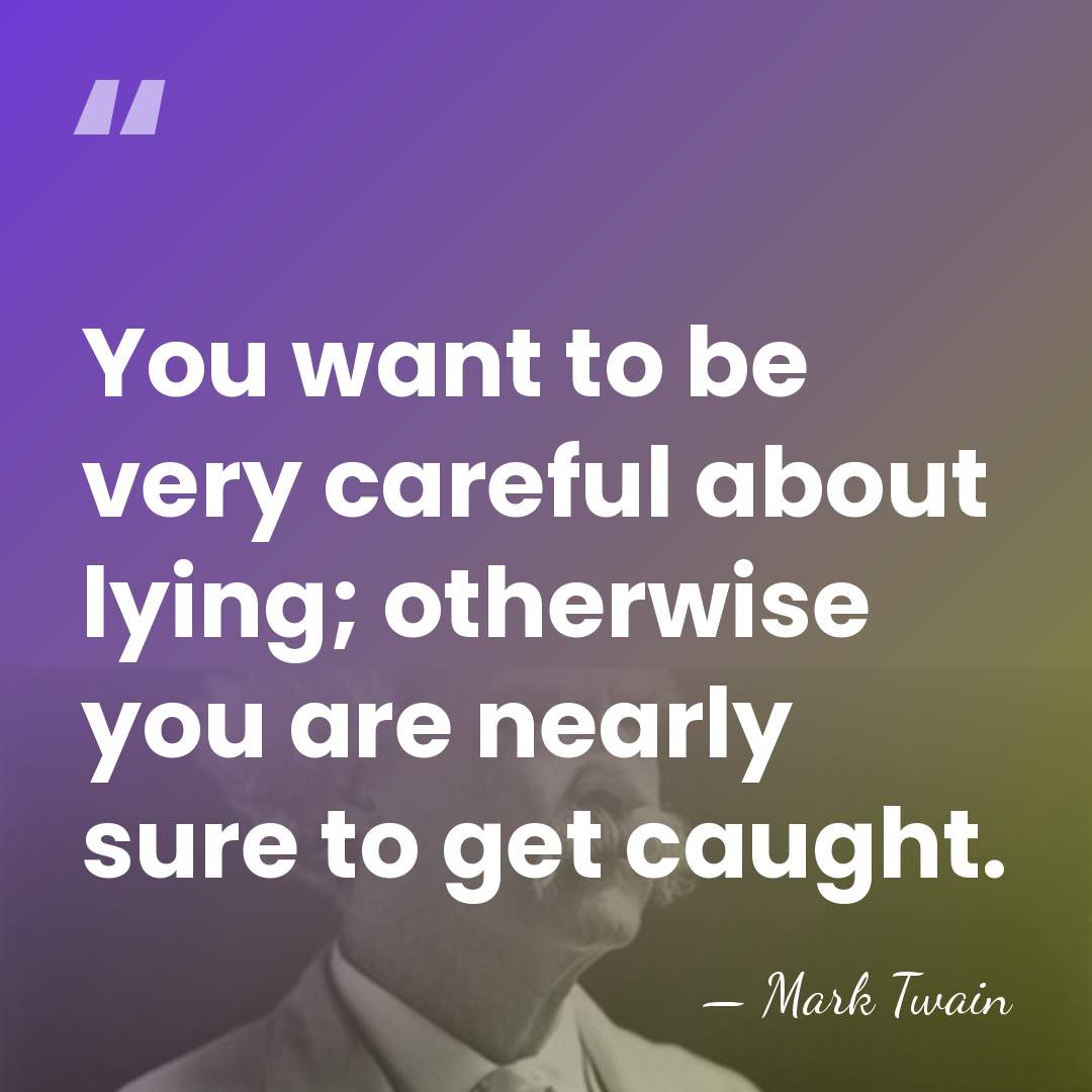 You want to be very careful about lying; otherwise you are nearly&hellip; - Mark Twain