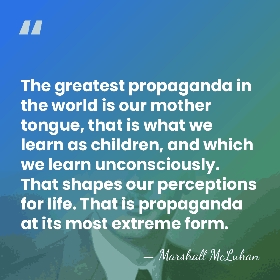 The greatest propaganda in the world is our mother tongue, that is&hellip; - Marshall McLuhan