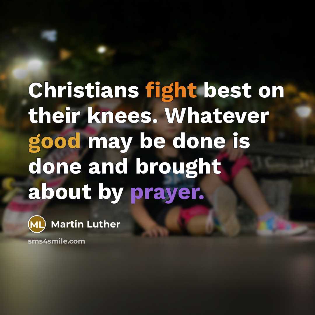 “Christians fight best on their knees. Whatever good may be…” quote by Martin Luther