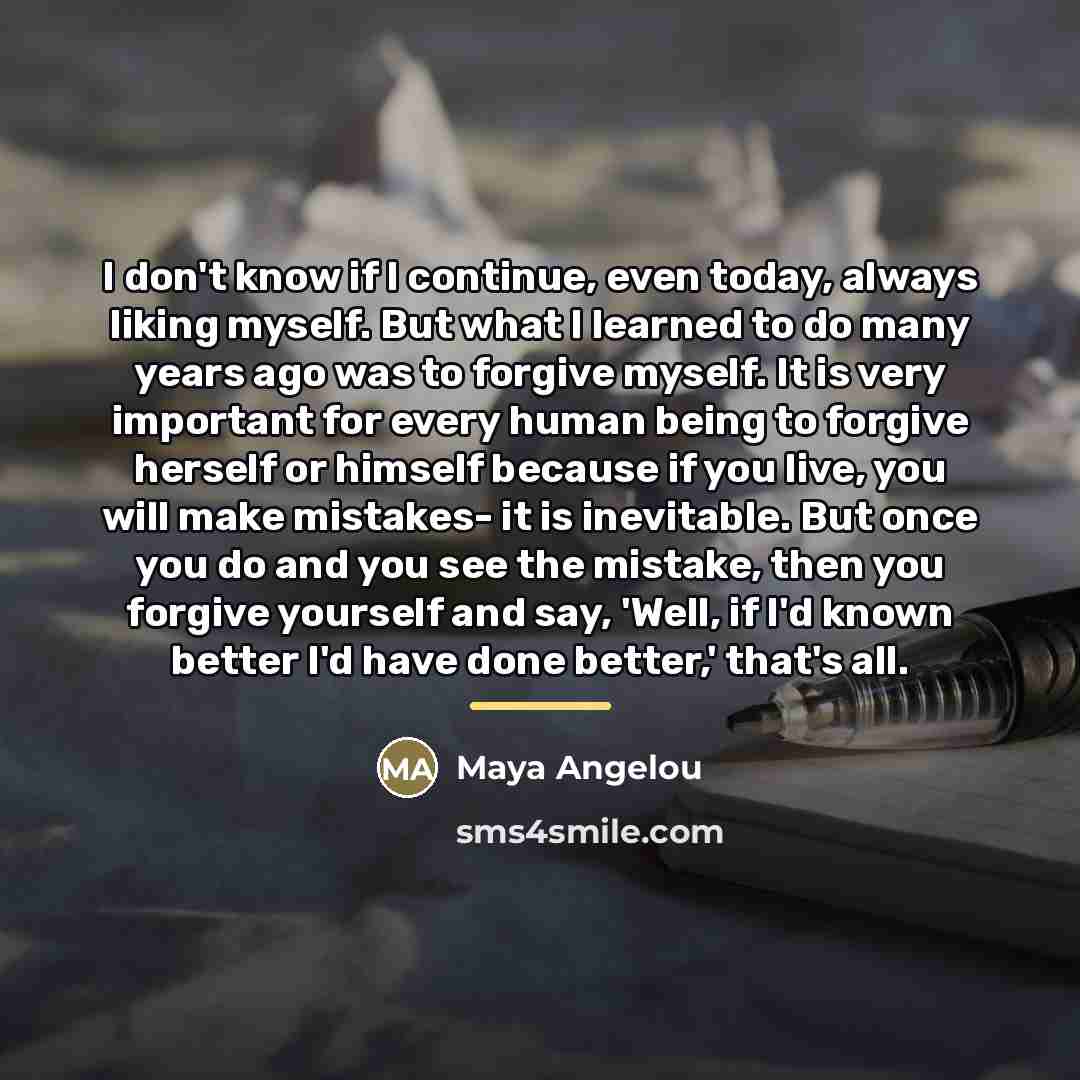 “I don't know if I continue, even today, always liking…” quote by Maya Angelou