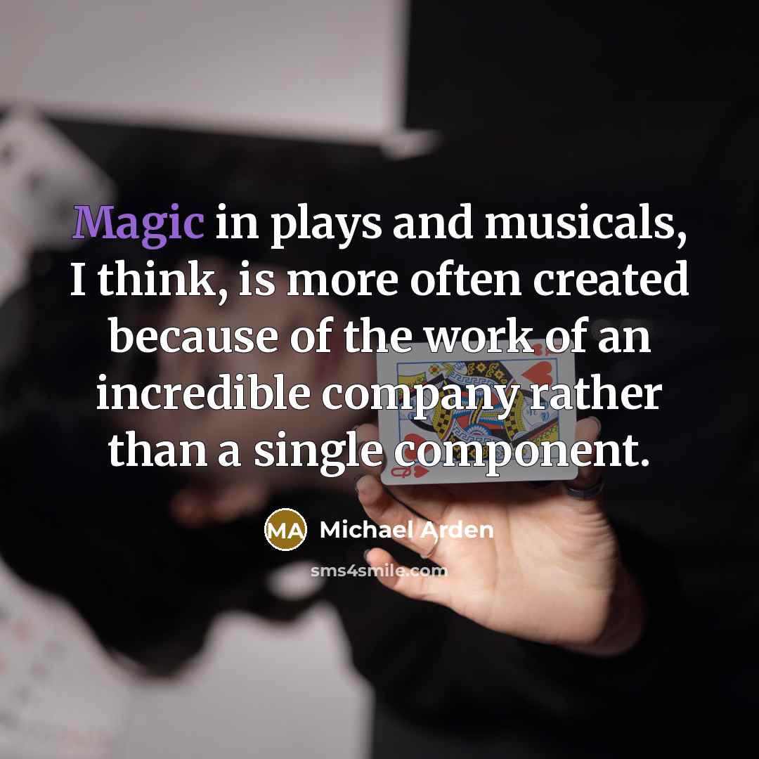 “Magic in plays and musicals, I think, is more often…” quote by Michael Arden