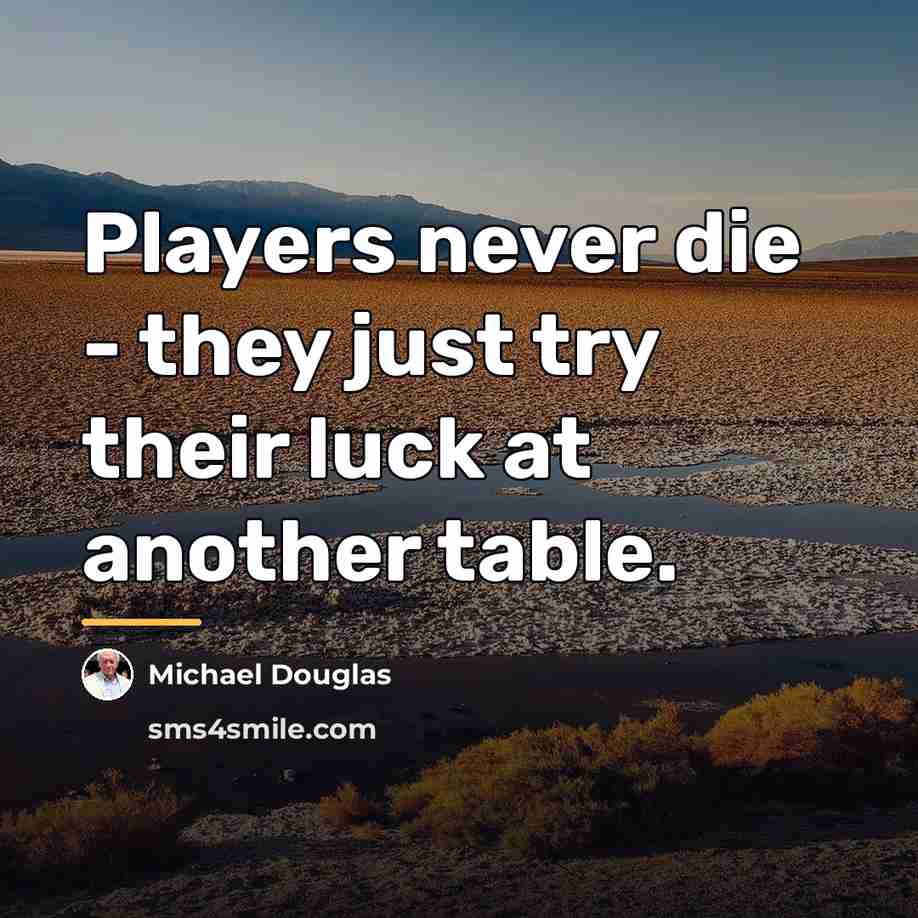 “Players never die - they just try their luck at…” quote by Michael Douglas