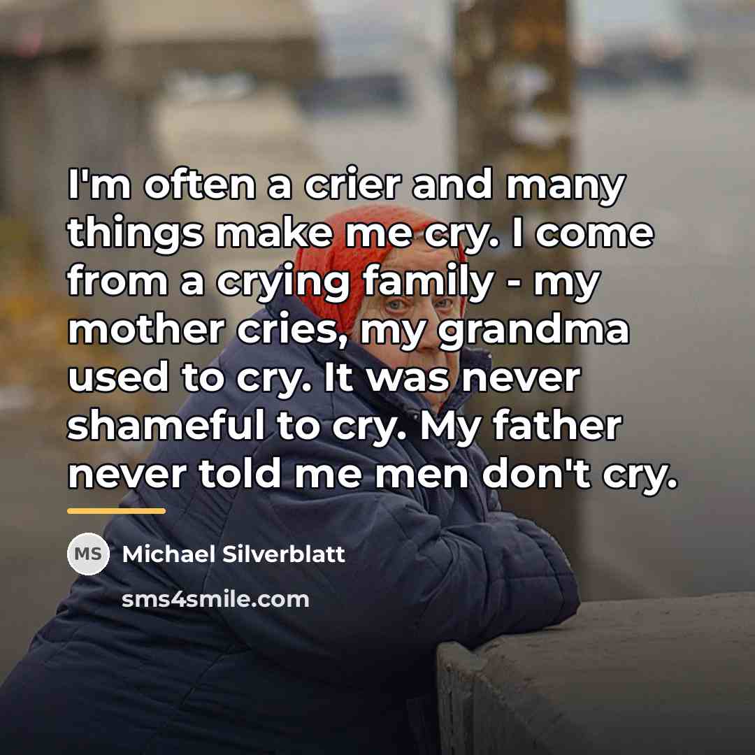 “I'm often a crier and many things make me cry.…” quote by Michael Silverblatt