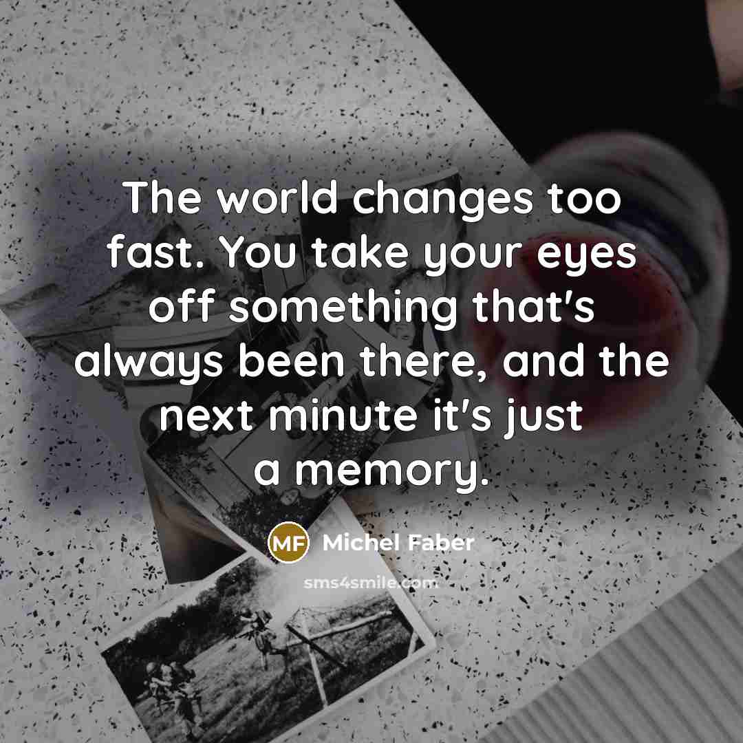 “The world changes too fast. You take your eyes off…” quote by Michel Faber