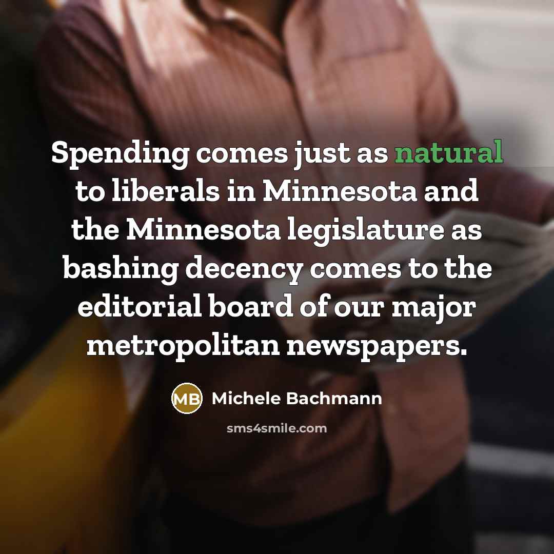 “Spending comes just as natural to liberals in Minnesota and…” quote by Michele Bachmann
