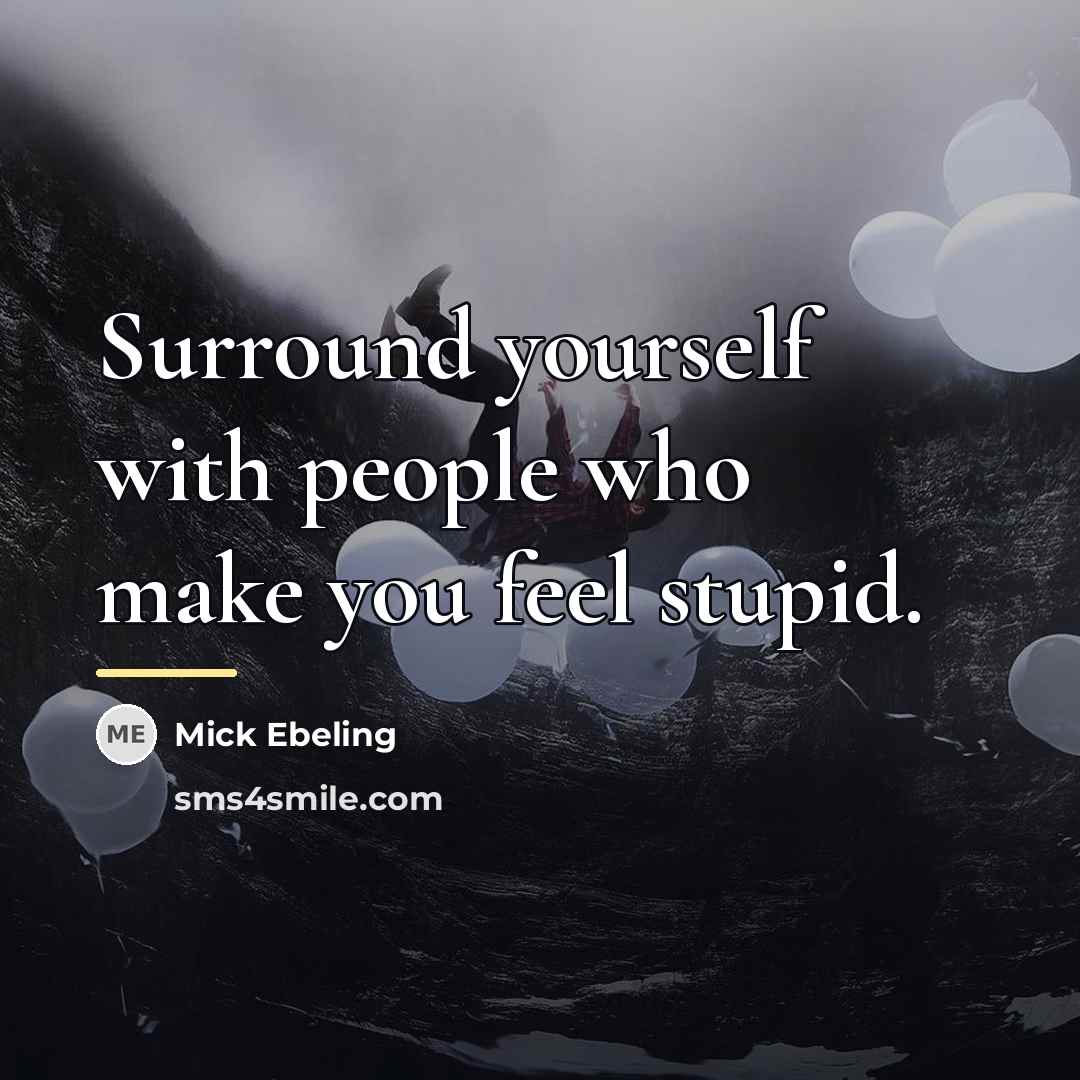 “Surround yourself with people who make you feel stupid.…” quote by Mick Ebeling
