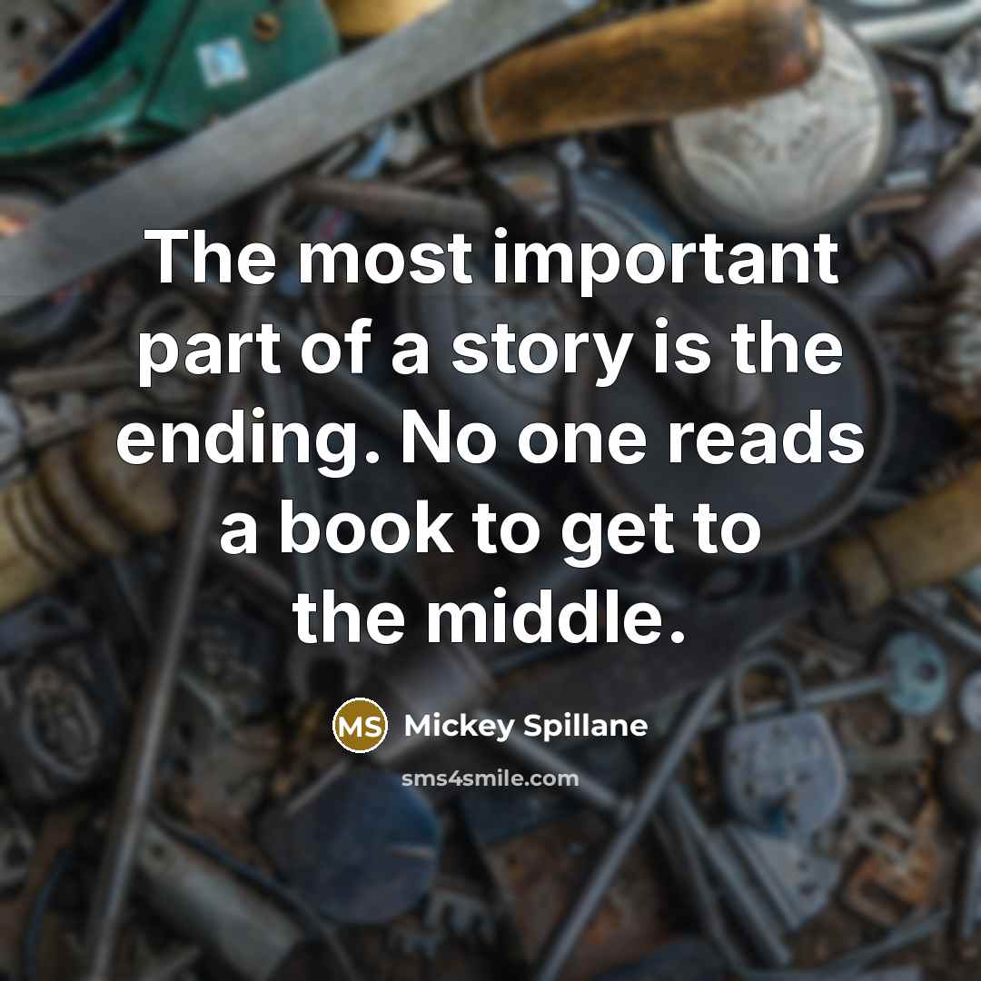 “The most important part of a story is the ending.…” quote by Mickey Spillane