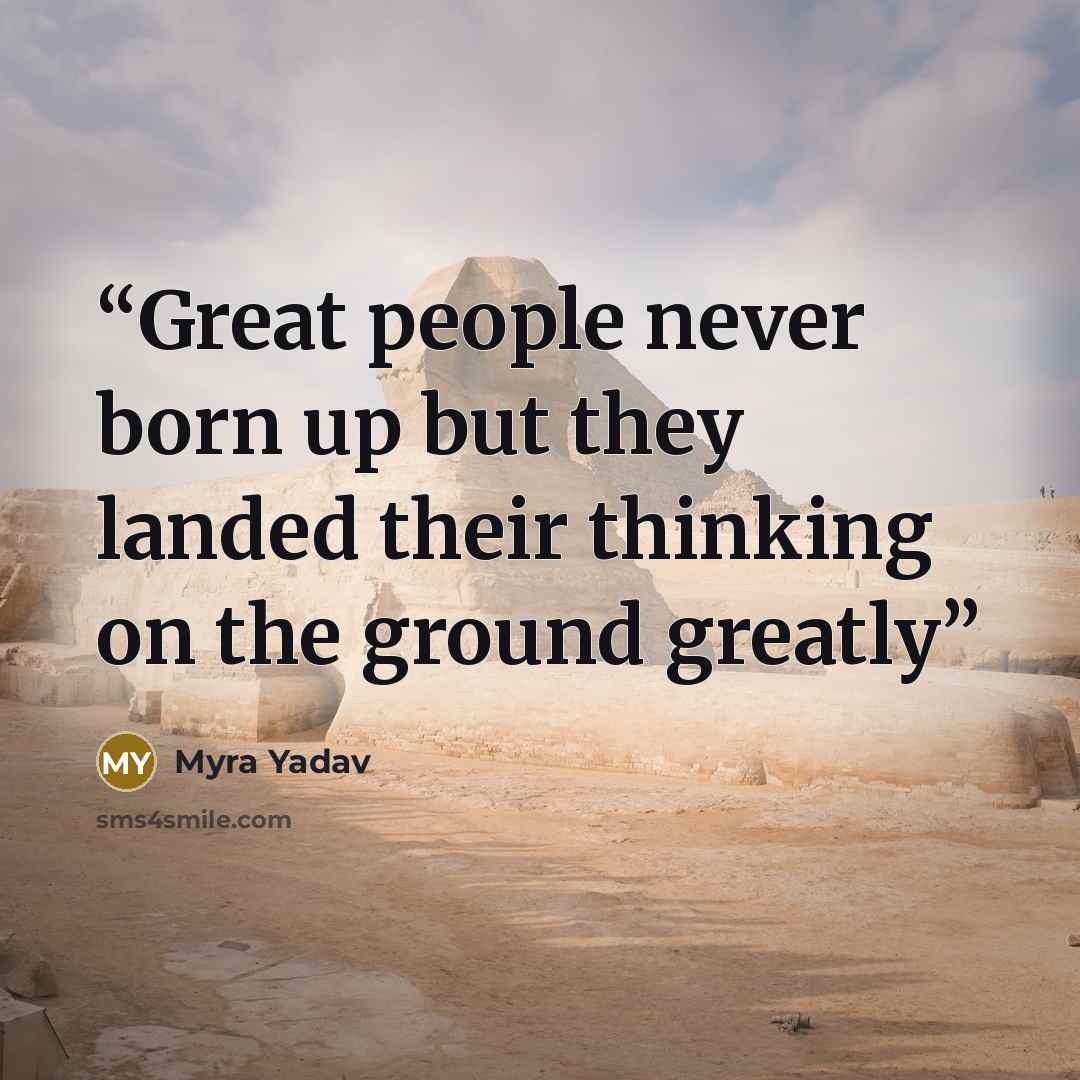 “Great people never born up but they landed their thinking on the ground greatly” quote by Myra Yadav