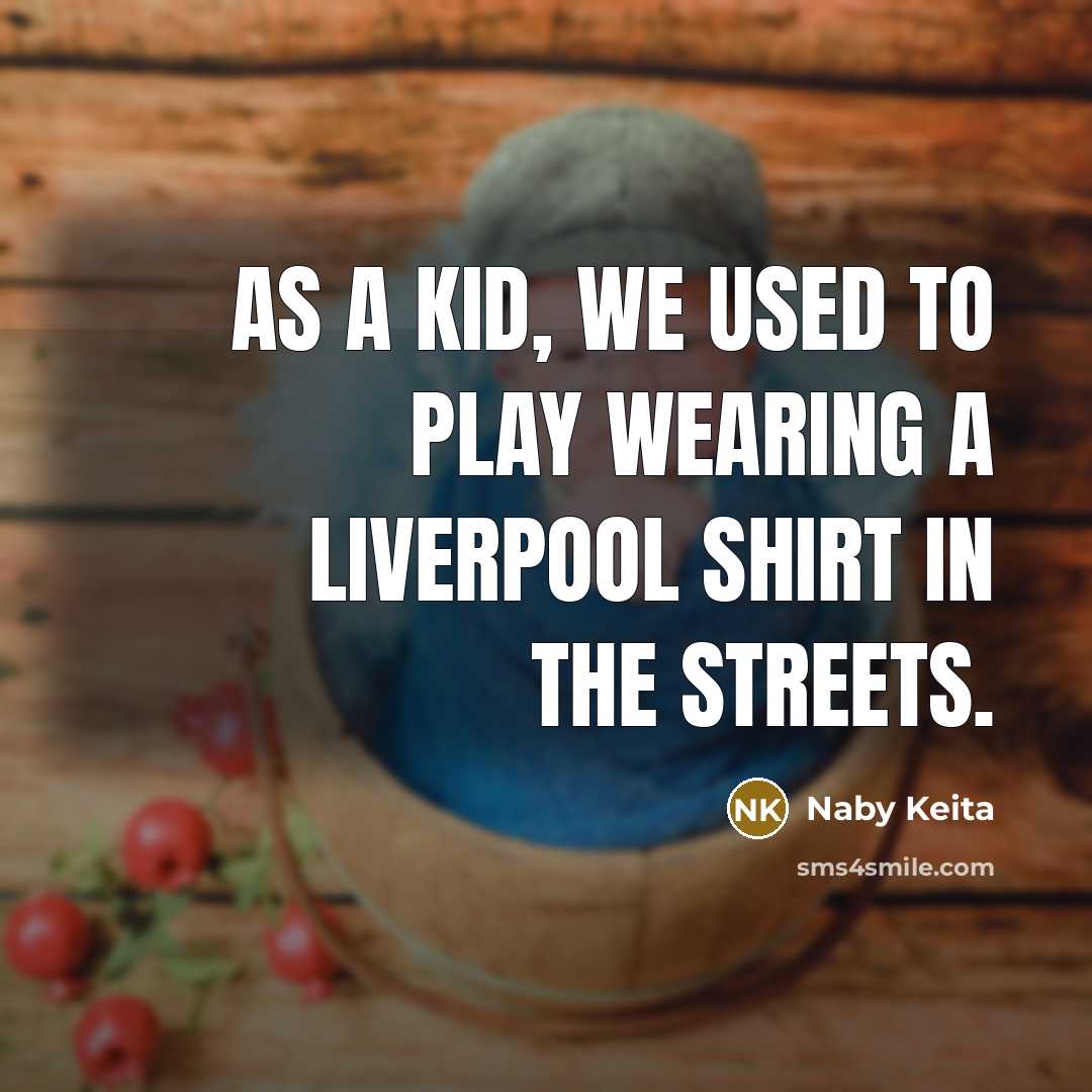 “As a kid, we used to play wearing a Liverpool…” quote by Naby Keita