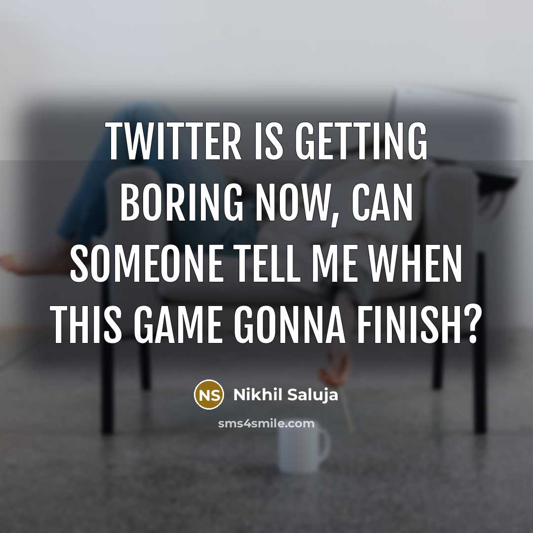 “Twitter is getting boring now, can someone tell me when…” quote by Nikhil Saluja