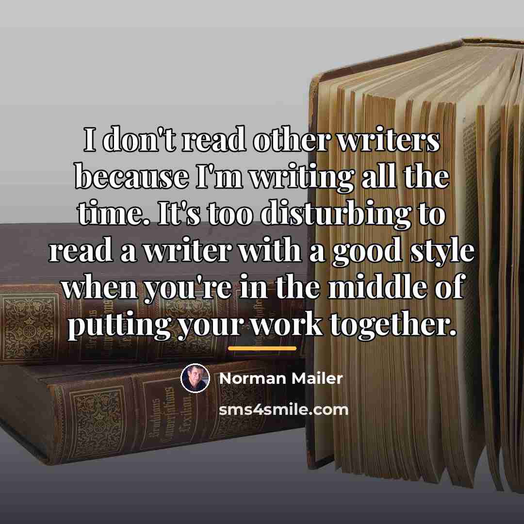 “I don't read other writers because I'm writing all the…” quote by Norman Mailer