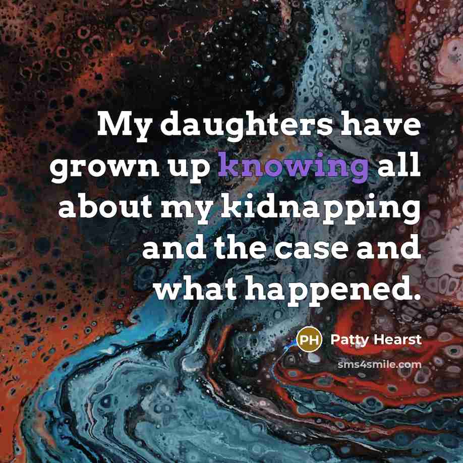 “My daughters have grown up knowing all about my kidnapping…” quote by Patty Hearst