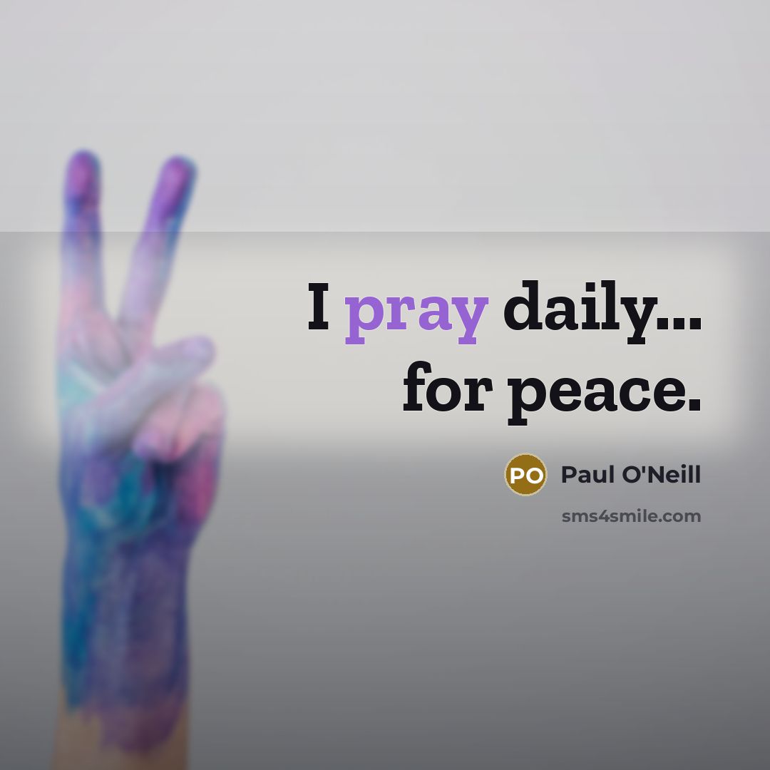 “I pray daily... for peace.…” quote by Paul O'Neill