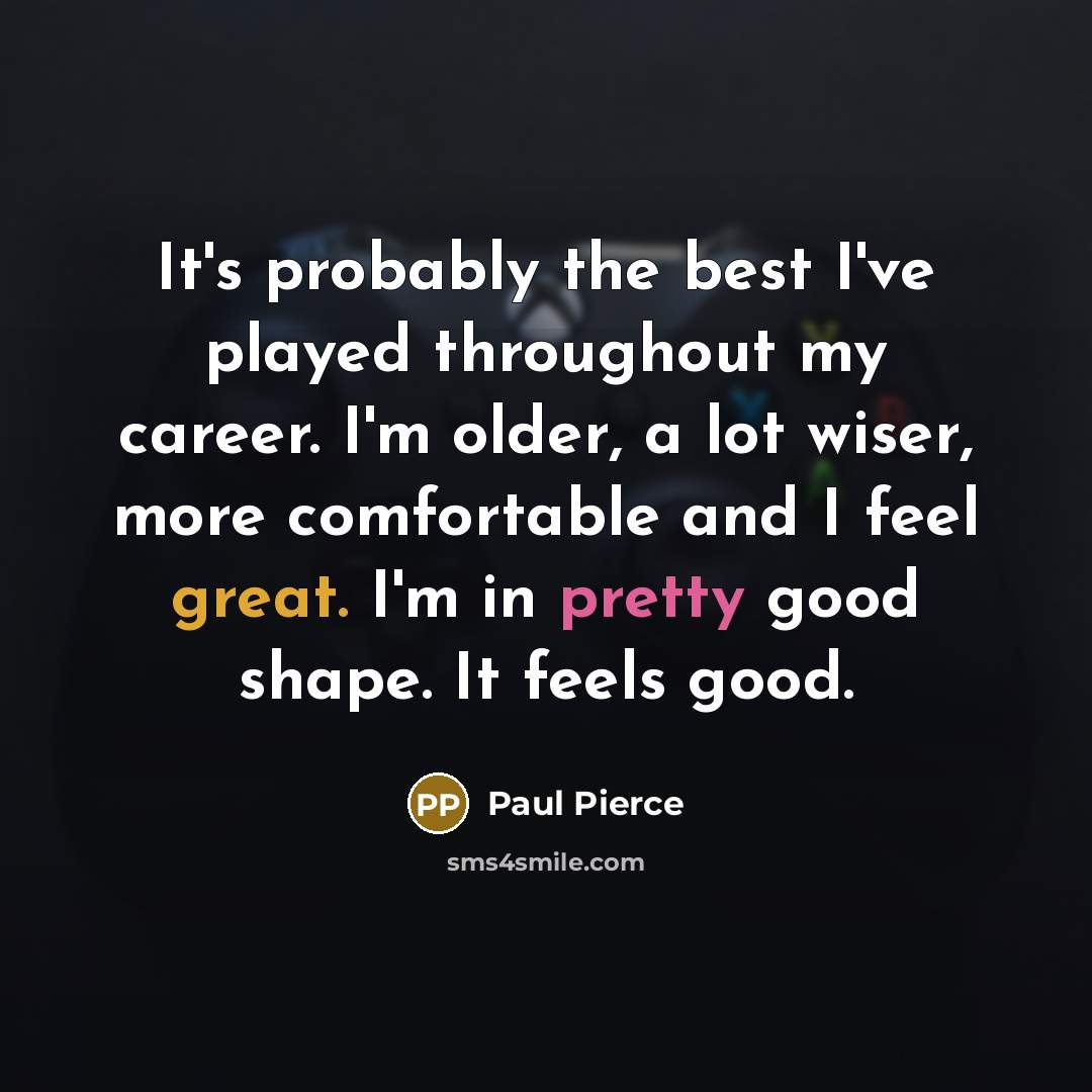 “It's probably the best I've played throughout my career. I'm…” quote by Paul Pierce