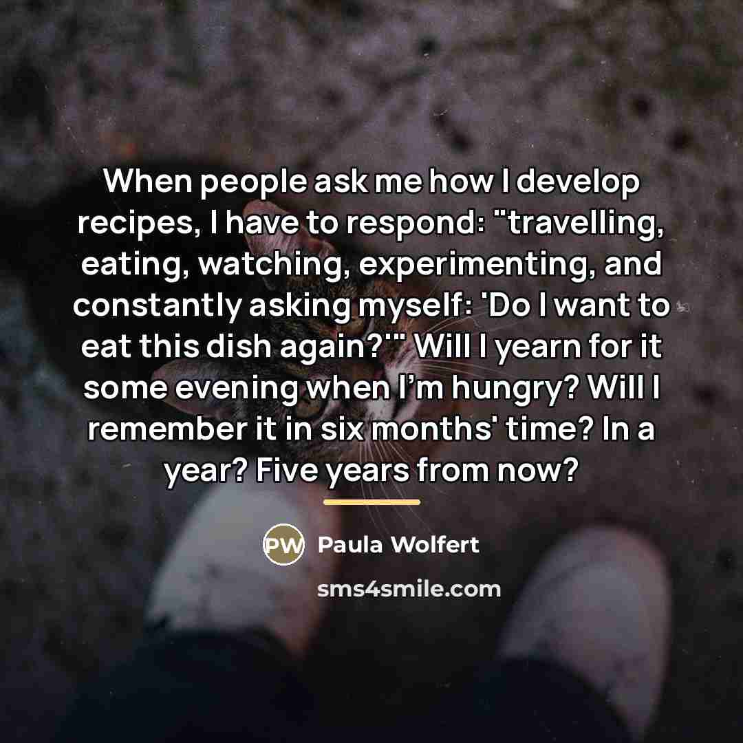 “When people ask me how I develop recipes, I have…” quote by Paula Wolfert