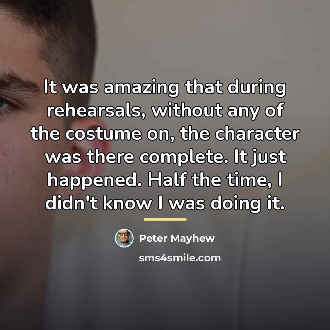 “It was amazing that during rehearsals, without any of the…” quote by Peter Mayhew