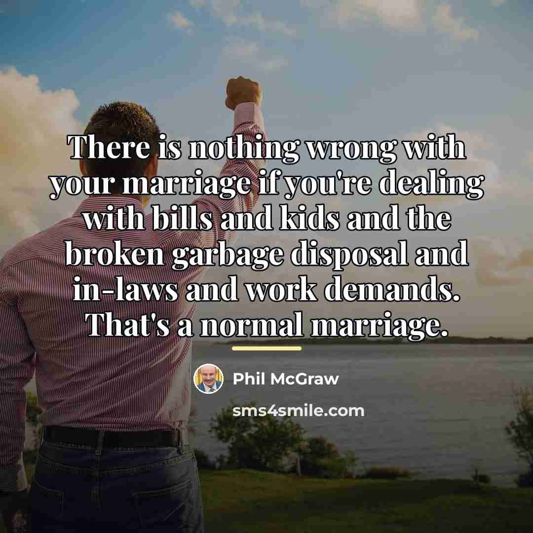“There is nothing wrong with your marriage if you're dealing…” quote by Phil McGraw