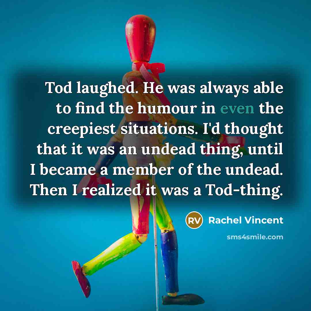 “Tod laughed. He was always able to find the humour…” quote by Rachel Vincent