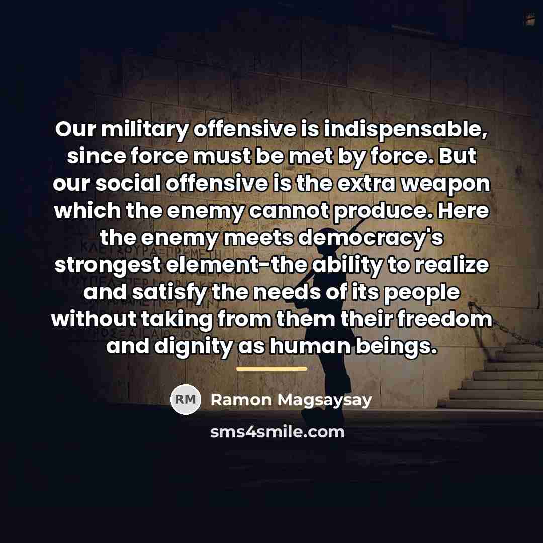 “Our military offensive is indispensable, since force must be met…” quote by Ramon Magsaysay