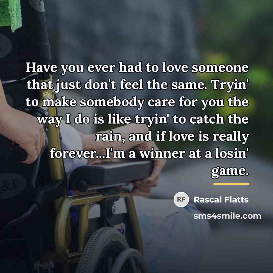 “Have you ever had to love someone that just don't…” quote by Rascal Flatts
