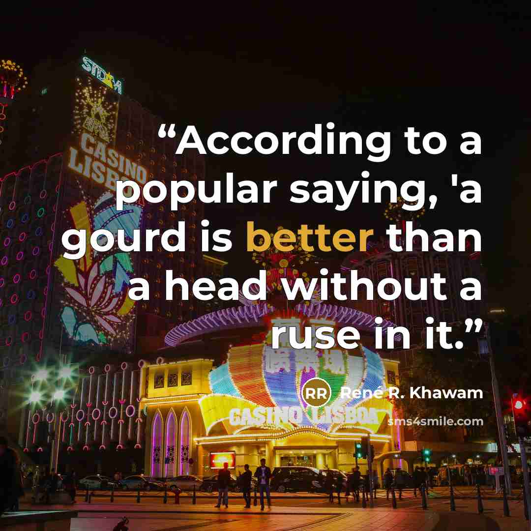 “According to a popular saying, 'a gourd is better than a head without a ruse in it.” quote by René R. Khawam