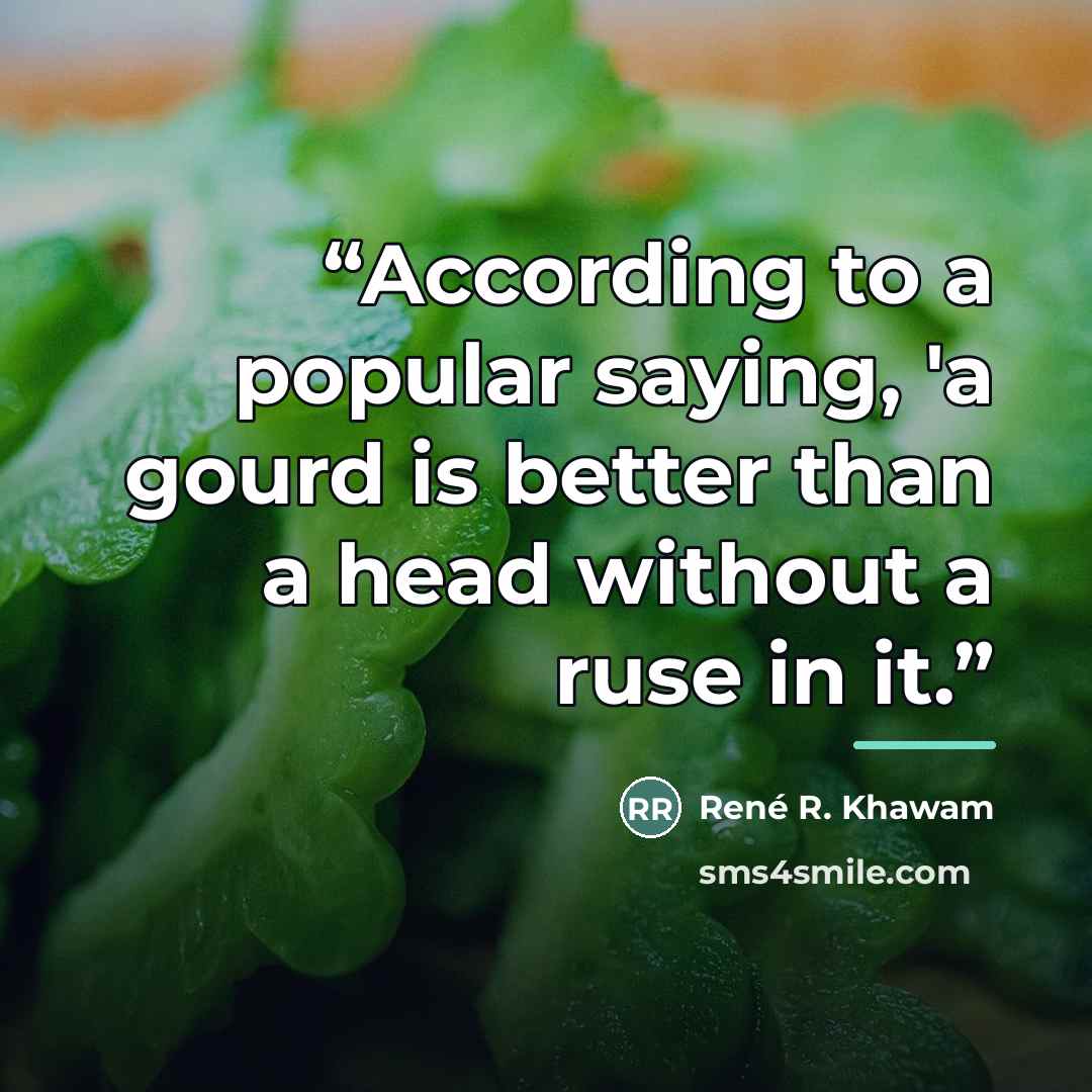 “According to a popular saying, 'a gourd is better than a head without a ruse in it.” quote by René R. Khawam