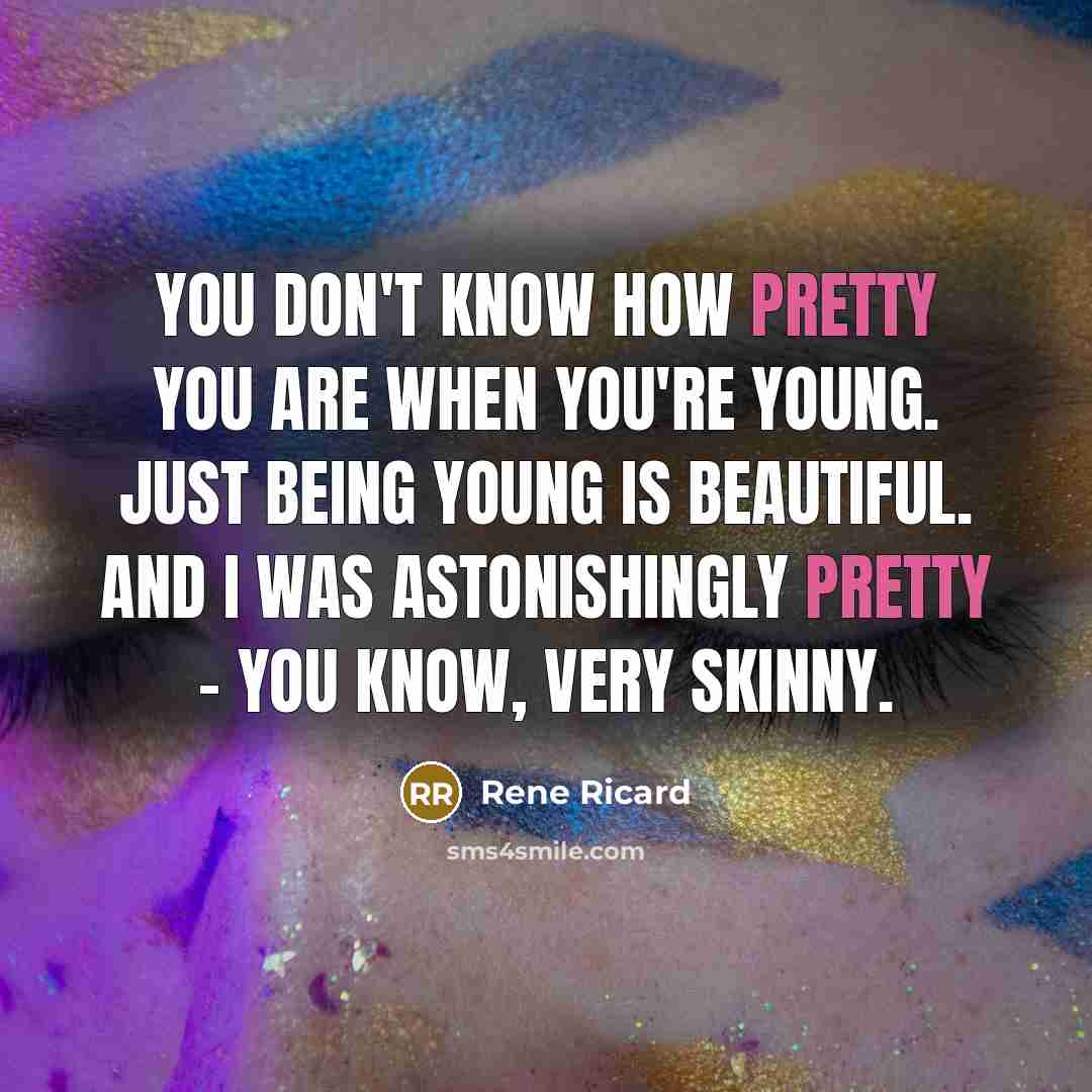 “You don't know how pretty you are when you're young.…” quote by Rene Ricard
