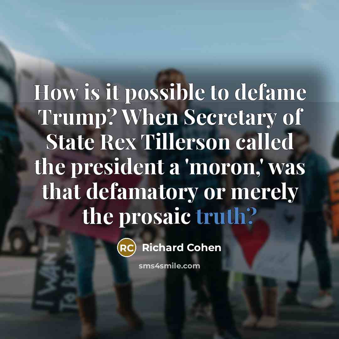 “How is it possible to defame Trump? When Secretary of…” quote by Richard Cohen