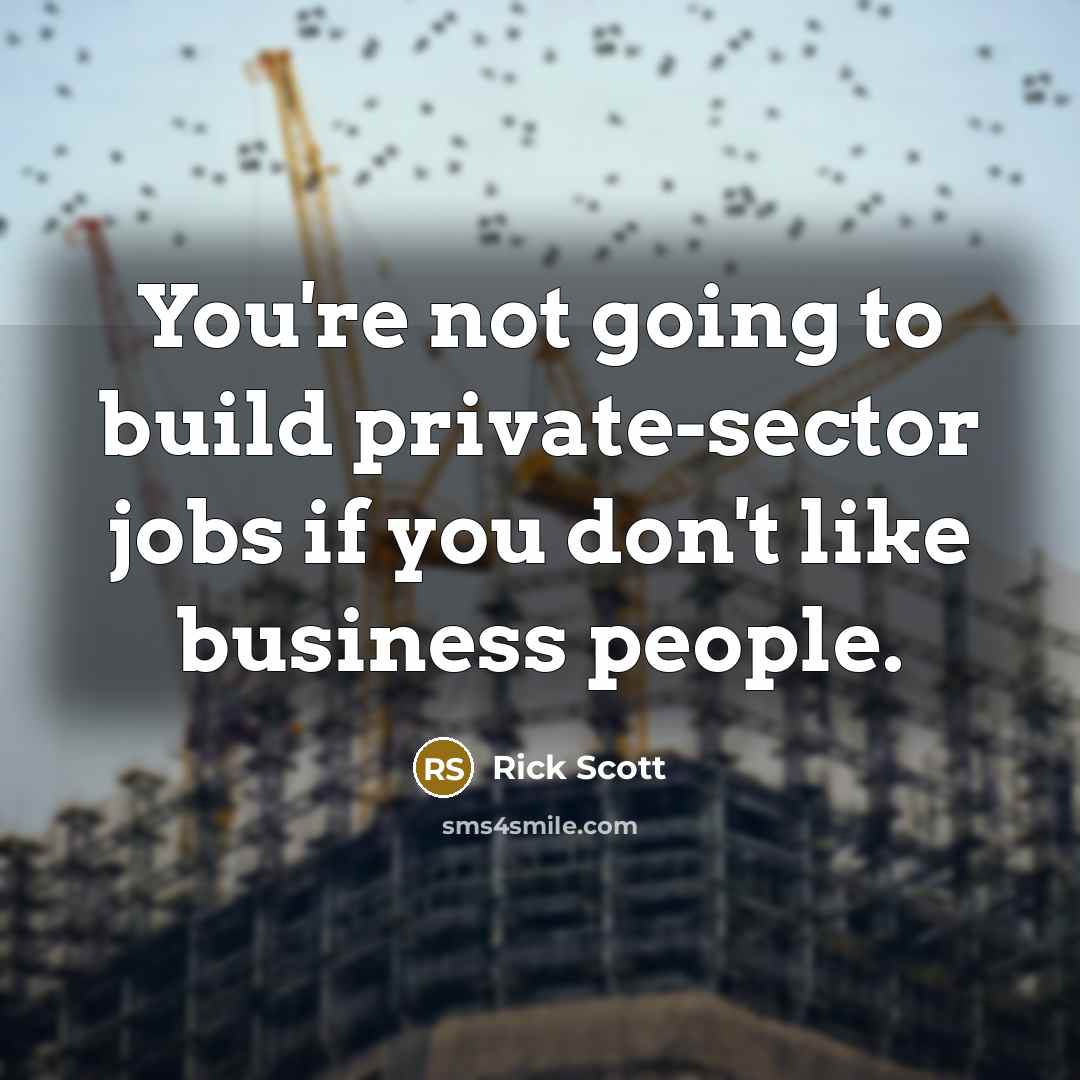 “You're not going to build private-sector jobs if you don't…” quote by Rick Scott